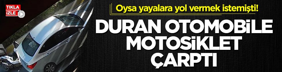 Oysa yayalara yol vermek istemişti! Duran otomobile motosiklet çarptı