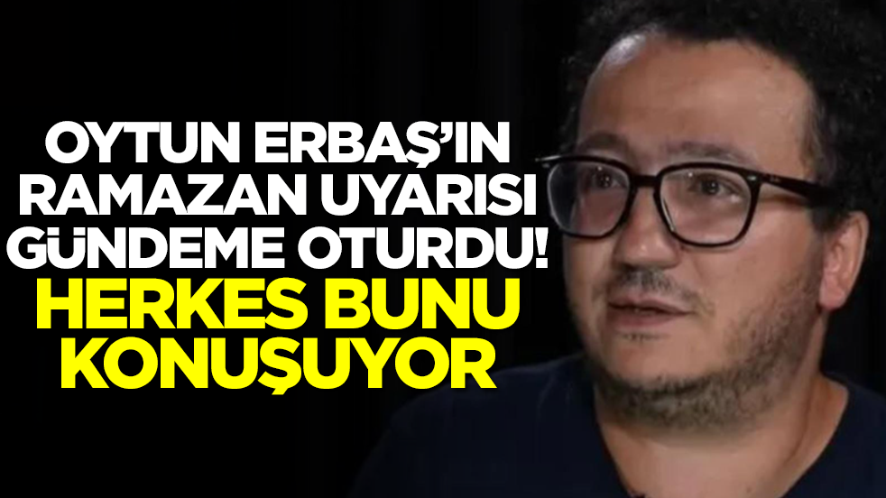 Oytun Erbaş'ın 'Ramazan' uyarısı gündeme oturdu! Herkes bunu konuşuyor