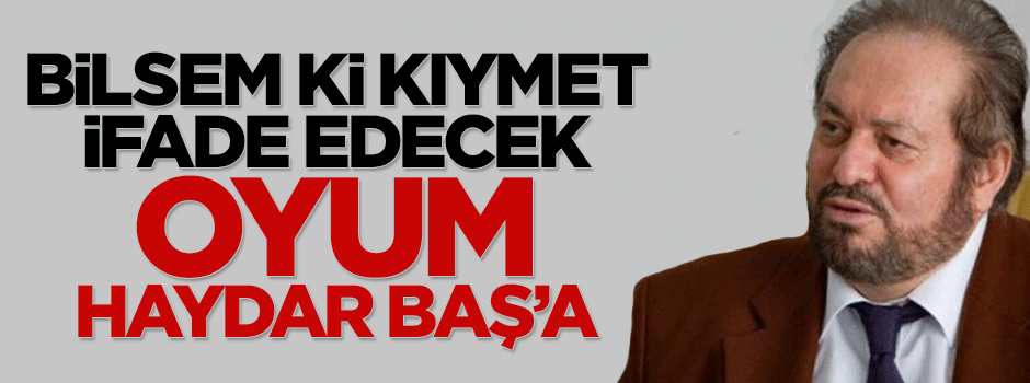 Oyumun işe yarayacağını bilsem Haydar Baş diyeceğim