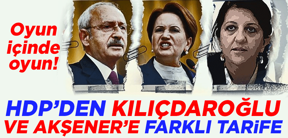 Oyun içinde oyun! HDP'den Kılıçdaroğlu ve Akşener'e farklı tarife