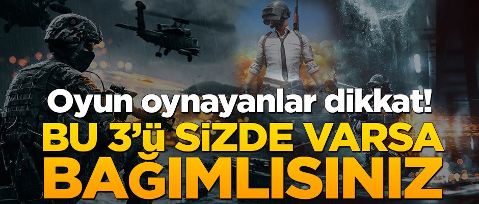 Oyun oynayanlar dikkat! Bu 3’ü sizde varsa bağımlısınız