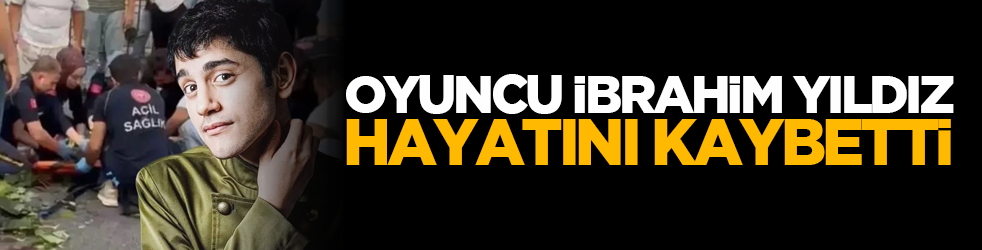 Oyuncu İbrahim Yıldız, hayatını kaybetti