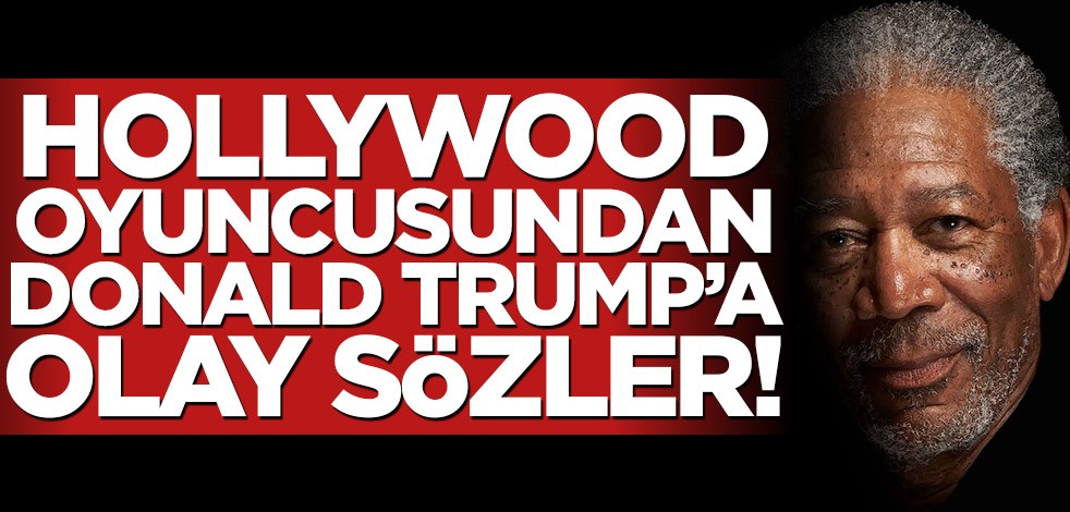 Oyuncu Morgan J. Freeman'dan Trump'a olay sözler!