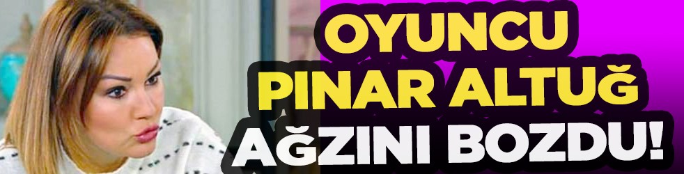 Oyuncu Pınar Altuğ ağzını bozdu! Ayıp yahu...
