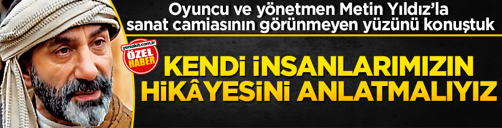 Oyuncu ve yönetmen Metin Yıldız’la sanat camiasının görünmeyen yüzünü konuştuk! Kendi insanlarımızın hikâyesini anlatmalıyız