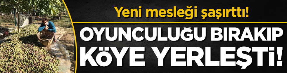 Oyunculuğu bırakıp köye yerleşti! Yeni mesleği şaşırttı!