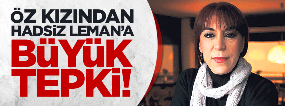 Öz kızından hadsiz Leman Sam'a büyük tepki!