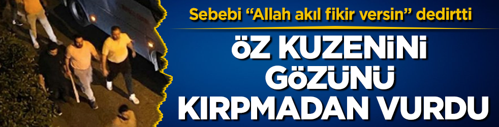 Öz kuzenini gözünü kırpmadan vurdu! Sebebi "Allah akıl fikir versin" dedirtti