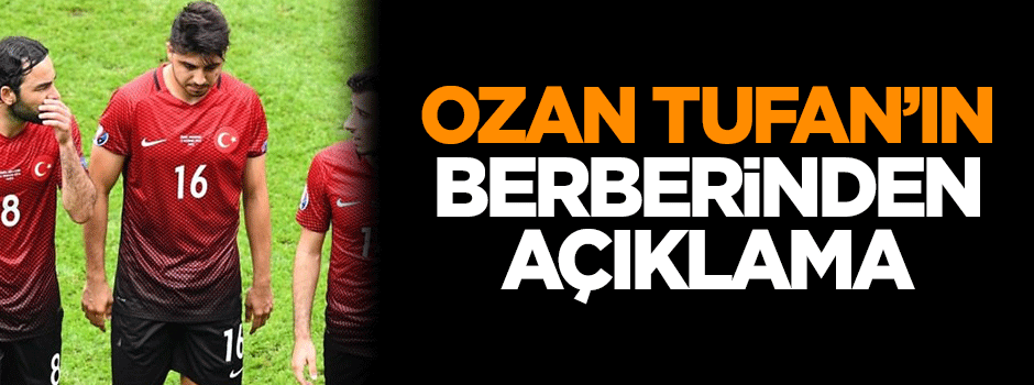 Ozan Tufan'ın berberinden açıklama
