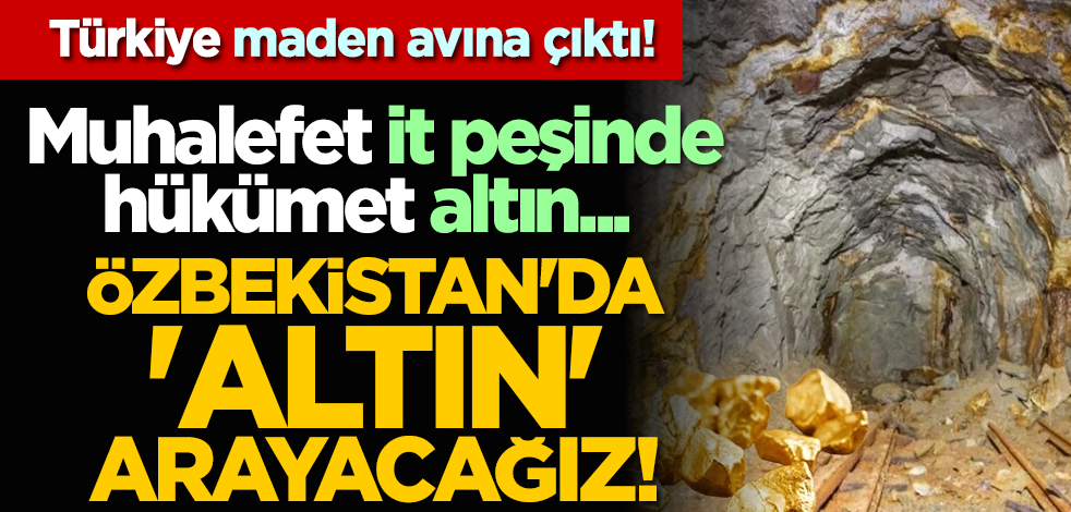 Özbekistan'da 'altın' arayacağız! Türkiye maden avına çıktı!