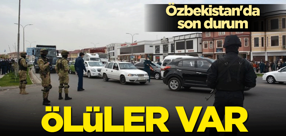 Özbekistan'da son durum: Ölüler var