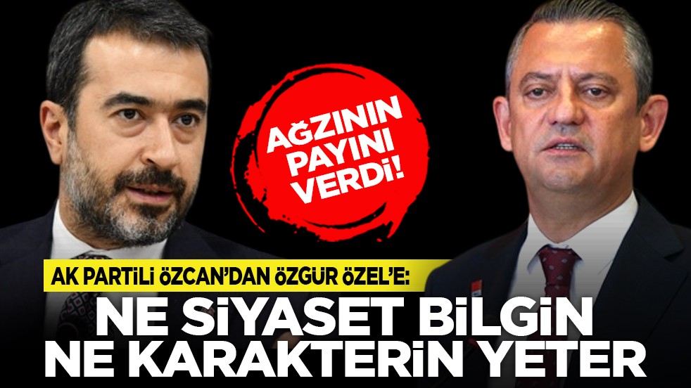 Özcan, Özel’e ağzının payını verdi! "Sayın Cumhurbaşkanımıza dil uzatmak senin ne siyaset bilgine ne de karakterine sığar"