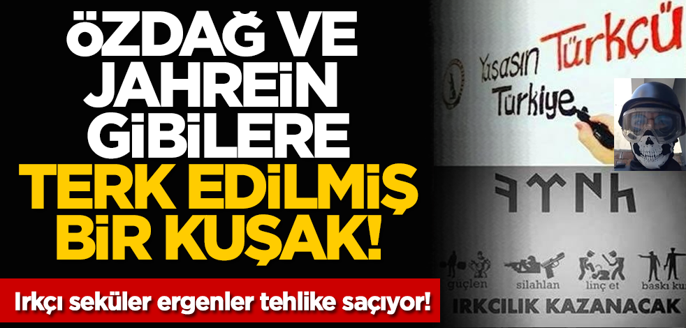 Özdağ ve Jahrein gibilere terk edilmiş bir kuşak! Irkçı seküler ergenler tehlike saçıyor!