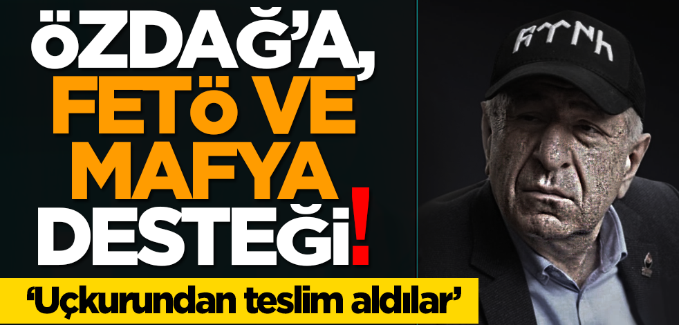 Özdağ’a, FETÖ ve mafya desteği: ‘Uçkurundan teslim aldılar’
