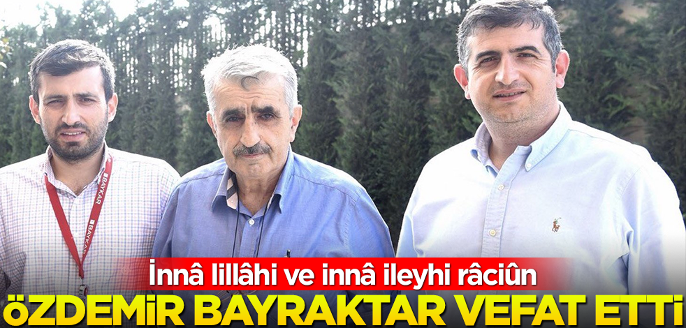 Özdemir Bayraktar vefat etti