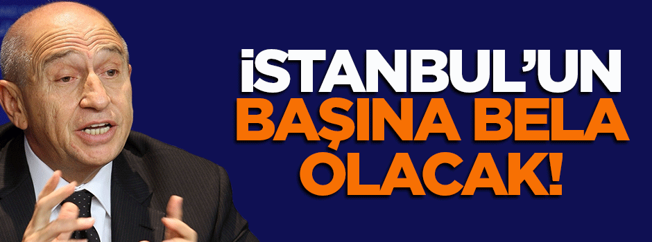 Özdemir: İstanbul'un başına bela olacaktı