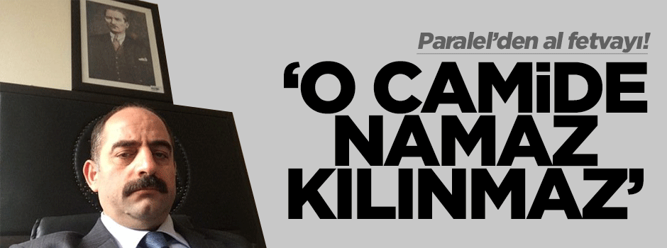 Öz'den al fetvayı: O camide namaz kılınmaz