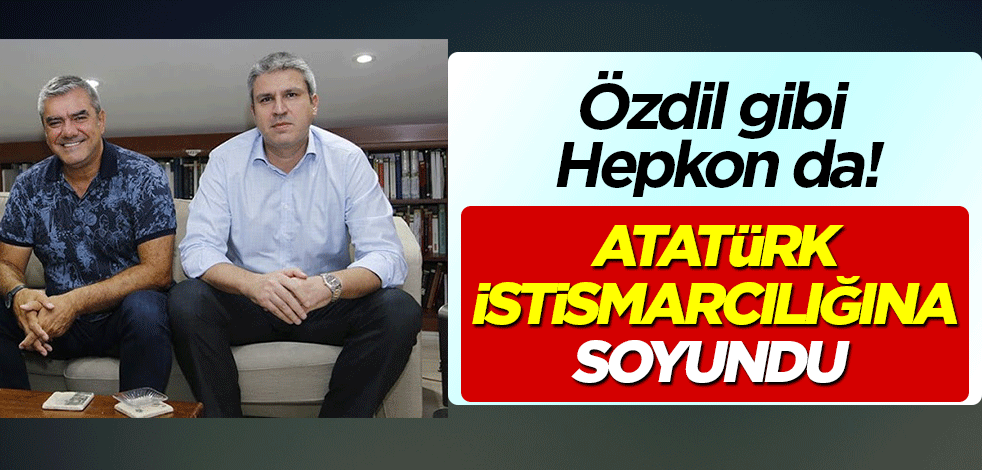 Özdil gibi Hepkon da... Mahkemeden çıkar çıkmaz Atatürk istismarcılığına soyundu
