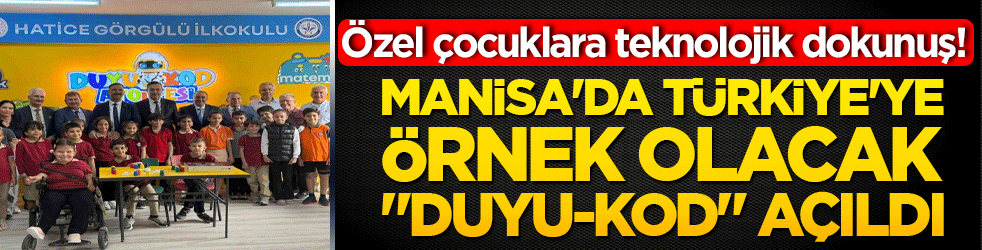 Özel çocuklara teknolojik dokunuş! Manisa'da Türkiye'ye örnek olacak 
