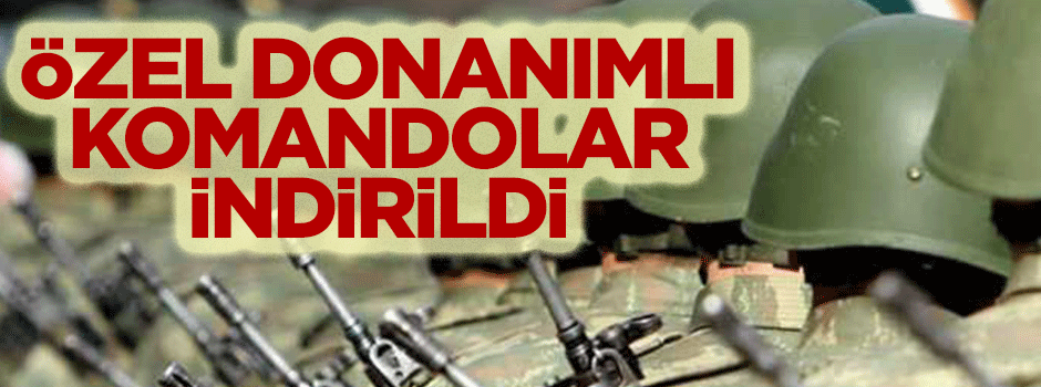 özel donanımlı komandolar indirildi