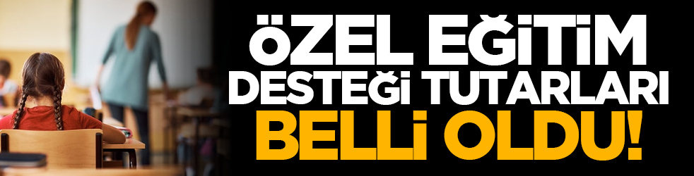 Özel Eğitim Desteği tutarları belli oldu!