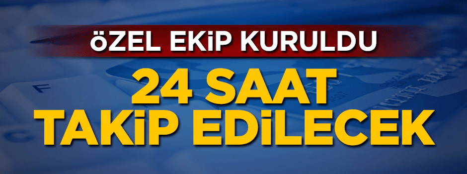 Özel ekip kuruldu! Elektronik ticaret 24 saat takip edilecek