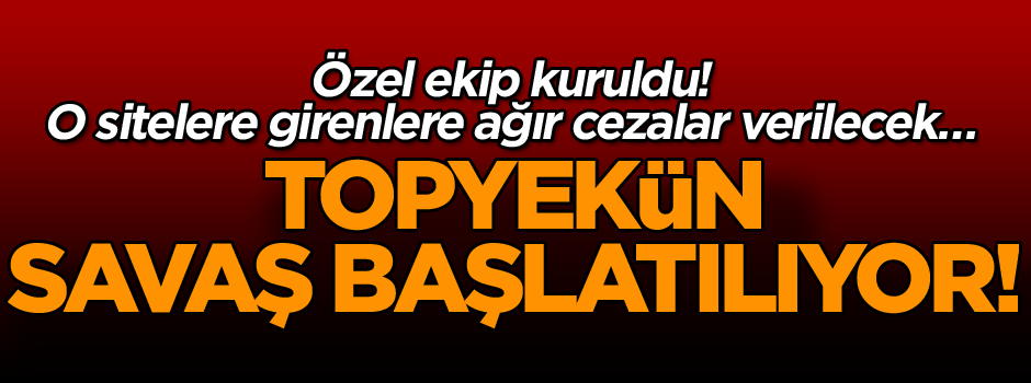 Özel ekip kuruldu! O sitelere girenlere ağır cezalar verilecek… Topyekün savaş başlatılıyor!