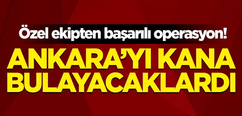 Özel ekipten başarılı operasyon! Ankara’da eylem hazırlığında olan teröristler yakalandı