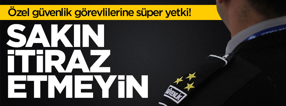 Özel güvenlikçilere süper yetki