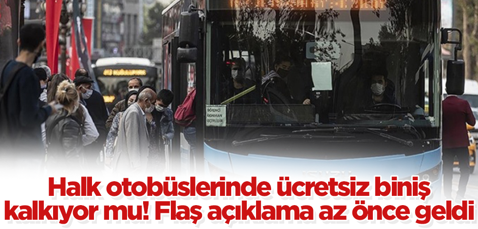 Özel halk otobüslerinde ücretsiz biniş kalkıyor mu! Flaş açıklama az önce geldi