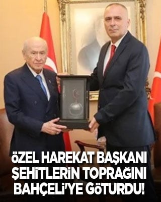 Özel Harekat Başkanı, şehitlerin toprağını Devlet Bahçeli'ye götürdü