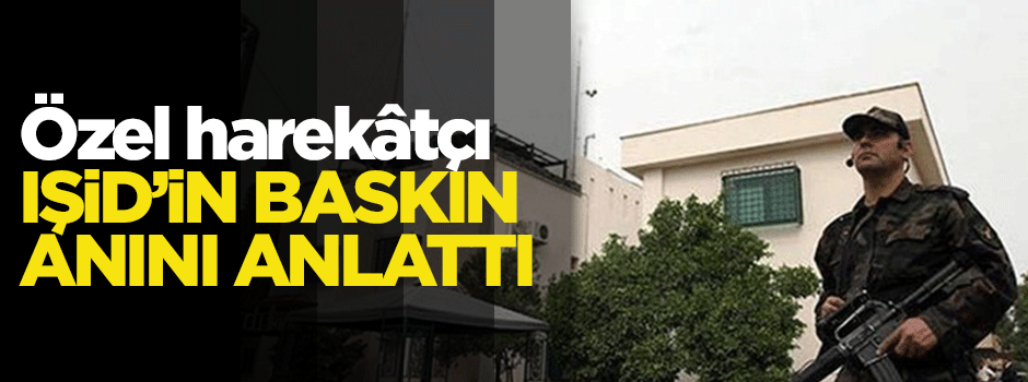 Özel harekatçı polis IŞİD baskınını anlattı
