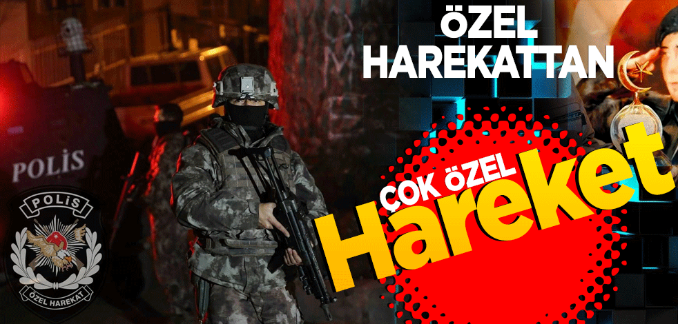 Özel Harekât’tan çok özel hareket
