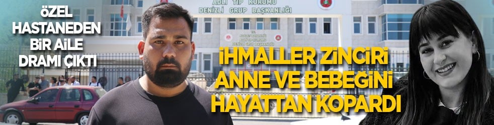 Özel hastaneden bir aile dramı çıktı: İhmaller zinciri anne ve bebeğini hayattan kopardı