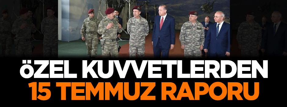 Özel Kuvvetlerden 15 Temmuz raporu