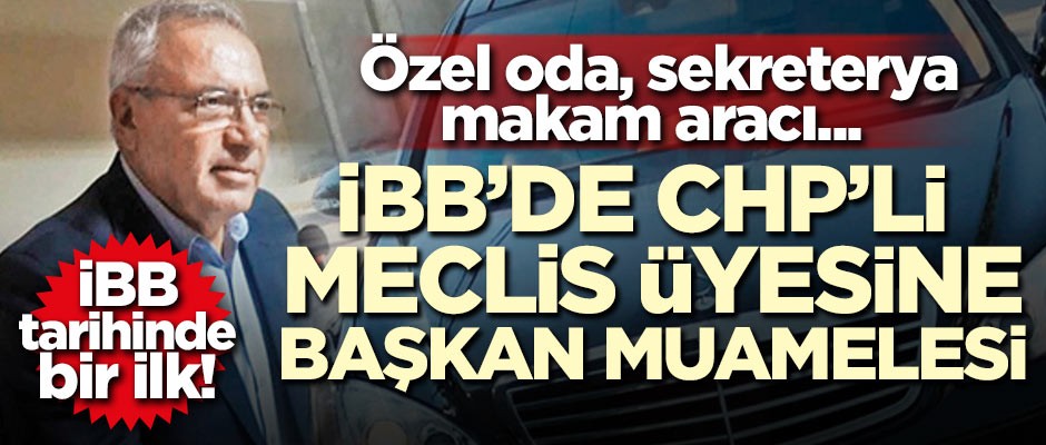 Özel oda, sekreterya, makam aracı... İBB'de CHP'li meclis üyesine başkan muamelesi