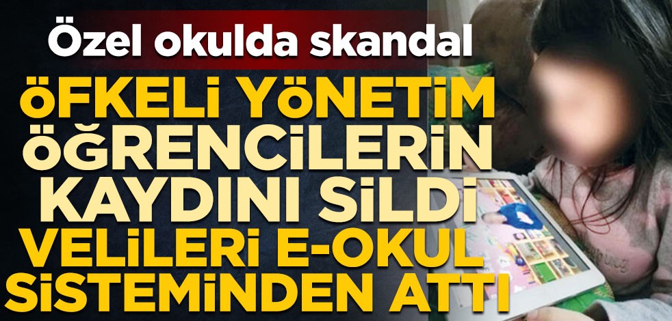 Özel okulda skandal! Öfkeli yönetim öğrencilerin kaydını sildi, velileri e-okul sisteminden attı
