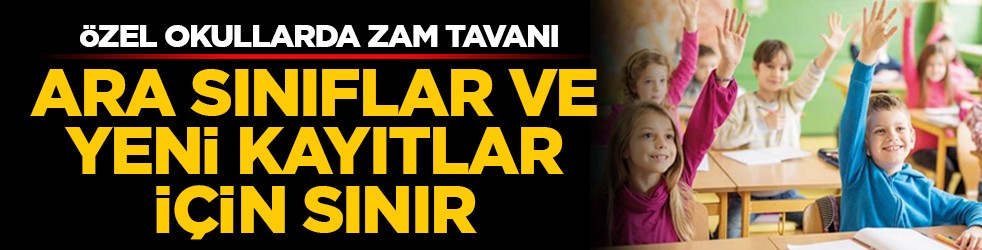 Özel okullarda zam tavanı: Ara sınıflar ve yeni kayıtlar için sınır