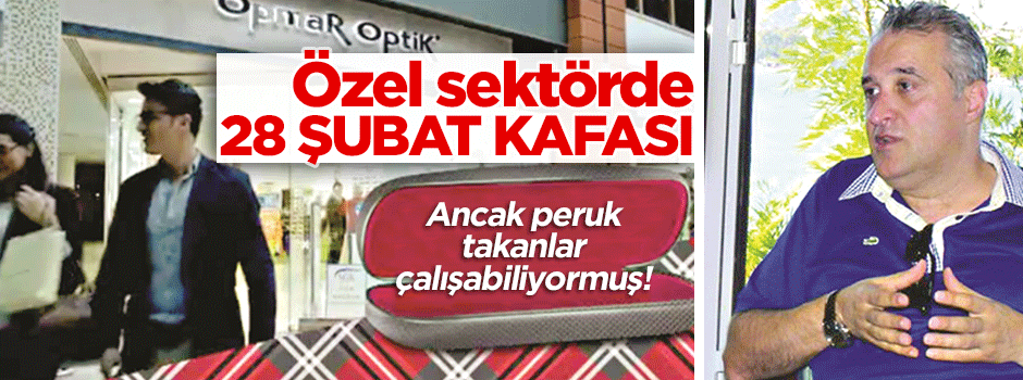 Özel sektörde 28 Şubat kafası
