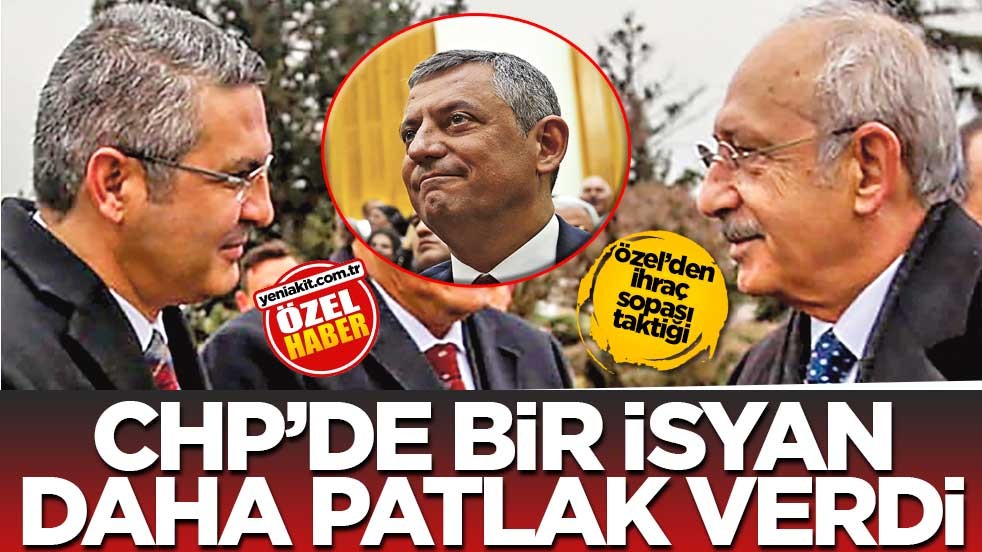Özel’den ihraç sopası taktiği! CHP’de bir isyan daha patlak verdi