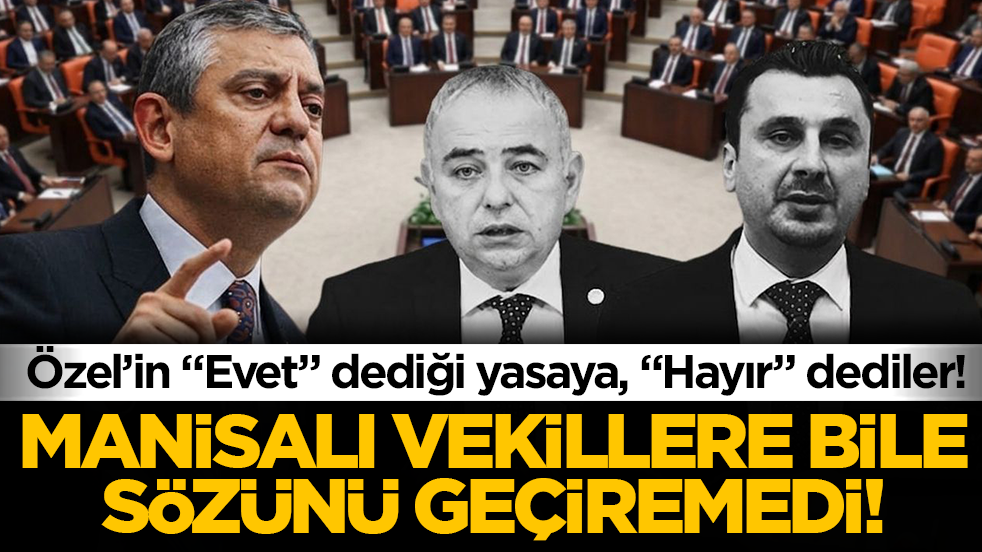Özel’in 'Evet' dediği yasaya, 'Hayır' dediler! Manisalı vekillere bile sözünü geçiremedi