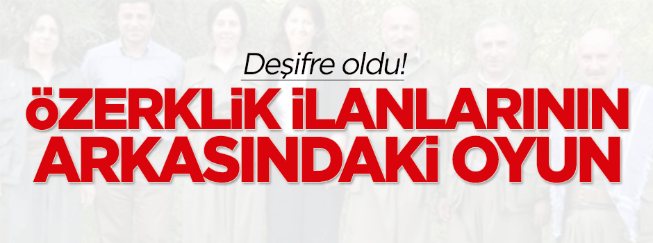 Özerklik ilanlarının arkasındaki oyun deşifre oldu
