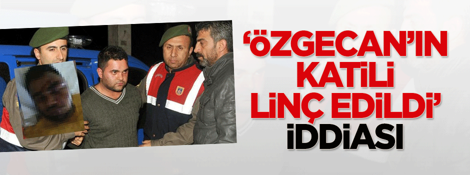 'Özgecan'ın katili linç edildi' iddiası