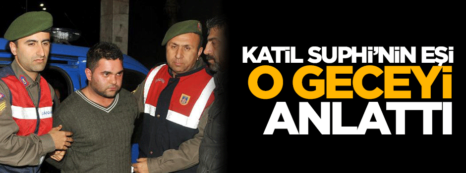 Özgecan'ın katili Suphi'nin eşi o geceyi anlattı