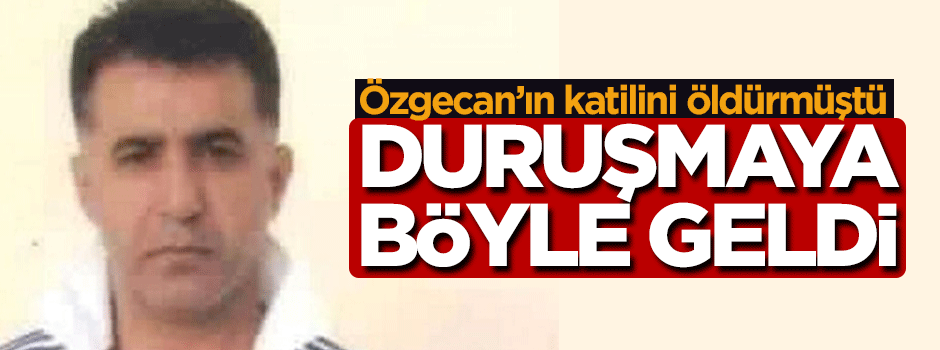 Özgecan'ın katilini öldüren Alan duruşmaya böyle çıktı