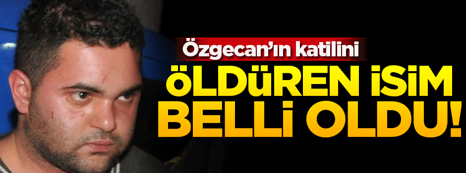 Özgecan'ın katilini öldüren kişi belli oldu