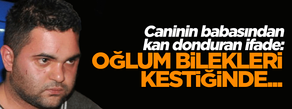 Özgecan'ın katilinin babasından kan donduran ifade