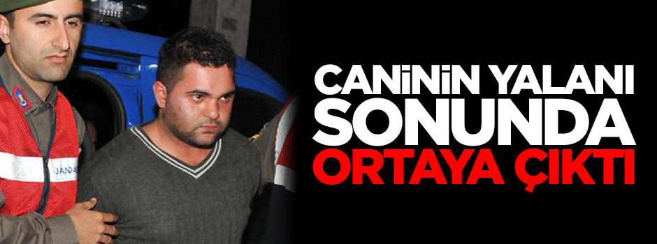 Özgecan'ın katilinin yalanı sonunda ortaya çıktı