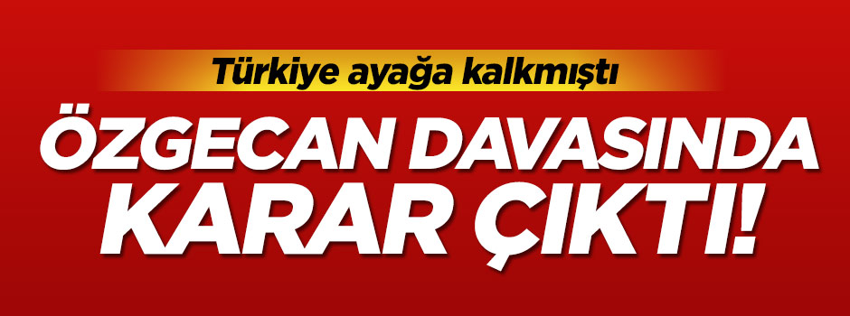 Özgecan'ın katillerine ağırlaştırılmış müebbet!