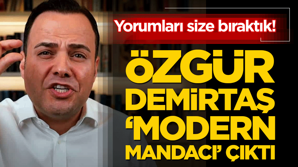 Özgür Demirtaş 'modern mandacı' çıktı